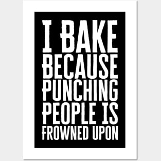 I Bake Because Punching People Is Frowned Upon Posters and Art